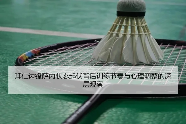 拜仁边锋萨内状态起伏背后训练节奏与心理调整的深层观察